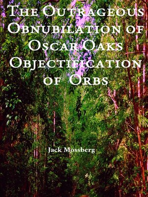 cover image of The Outrageous Obnubilation of Oscar Oaks Objectification of Orbs